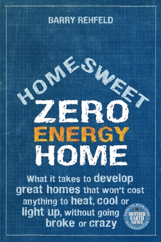Home Sweet Zero Energy Home: What It Takes to Develop Great Homes that Won't Cost Anything to Heat, Cool or Light Up, Without Going Broke or Crazy (Paperback)
