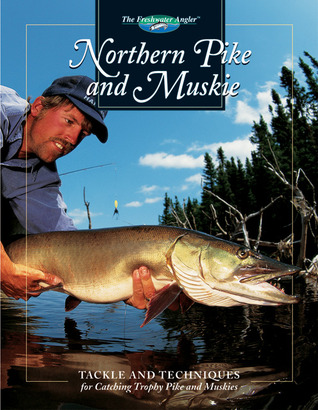 Northern Pike and Muskie: Tackle and Techniques for Catching Trophy Pike and Muskies (The Freshwater Angler)
