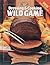Dressing & Cooking Wild Game by Teresa Marrone