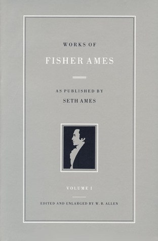 Works of Fisher Ames: As Published by Seth Ames by Fisher Ames