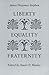LIBERTY, EQUALITY, FRATERNITY