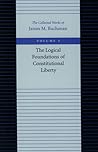 The Logical Foundations of Constitutional Liberty (The Collected Works of James M. Buchanan)