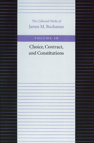Choice, Contract, and Constitutions (Collected Works of James M Buchanan)