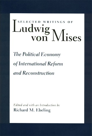 Selected Writings Of Ludwig von Mises Volume 3: The Political Economy of International Reform and Reconstruction