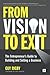 From Vision to Exit: The Entrepreneur's Guide to Building and Selling a Business