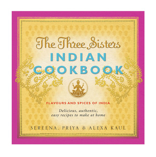 The Three Sisters Indian Cookbook: Delicious, Authentic and Easy Recipes to Make at Home (Paperback)