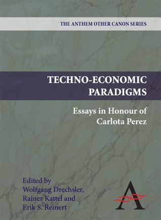 Techno-Economic Paradigms: Essays in Honour of Carlota Perez (Anthem Other Canon Economics)