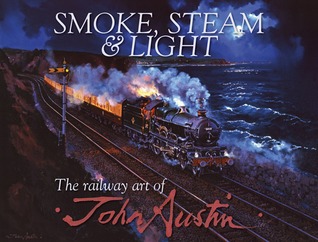 Smoke, Steam & Light: The Railway Art of John Austin