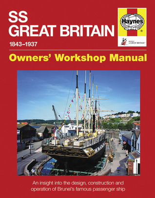 SS Great Britain 1843-1937: An Insight into the Design, Construction and Operation of Brunel's Famous Passenger Ship (Owners' Workshop Manual)