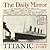 Titanic: The Unfolding Story as told by The Daily Mirror