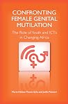 Confronting Female Genital Mutilation: The Role of Youth and ICTs in Changing Africa Confronting Female Genital Mutilation: The Role of Youth and ICTs in Changing Africa