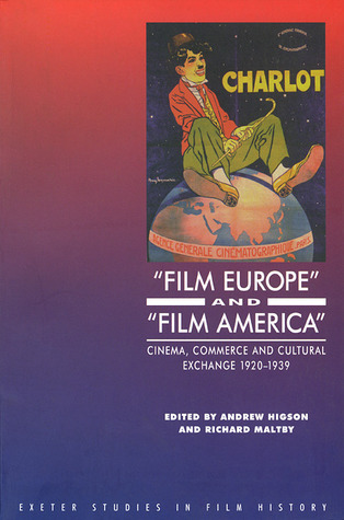 'Film Europe' And 'Film America': Cinema, Commerce and Cultural Exchange 1920-1939 (Exeter Studies in Film History)