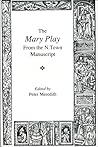 The Mary Play: From the N. Town Manuscript (UEP - Exeter Medieval Texts and Studies)
