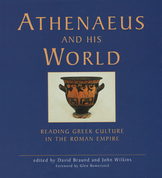 Athenaeus and his World: Reading Greek Culture in the Roman Empire
