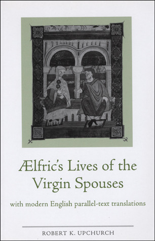 Aelfric's Lives of the Virgin Spouses: with Modern English Parallel-Text Translations (Exeter Medieval Texts and Studies)