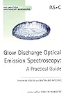 Glow Discharge Optical Emission Spectroscopy: A Practical Guide (RSC Analytical Spectroscopy Series, Volume 7)