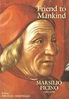 Friend to Mankind: Marsilio Ficino (1433-1499) Friend to Mankind: Marsilio Ficino (1433-1499)