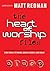 The Heart of Worship Files by Matt Redman