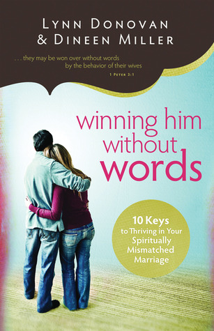 Winning Him Without Words: 10 Keys to Thriving in Your Spiritually Mismatched Marriage (Paperback)