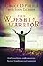 The Worship Warrior: Ascending in Worship, Descending in War