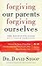 Forgiving Our Parents, Forgiving Ourselves: The Definitive Guide