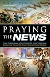 Praying the News: Your Prayers Are More Powerful Than You Know, Discover How You Can Help Those In Need and Change the World