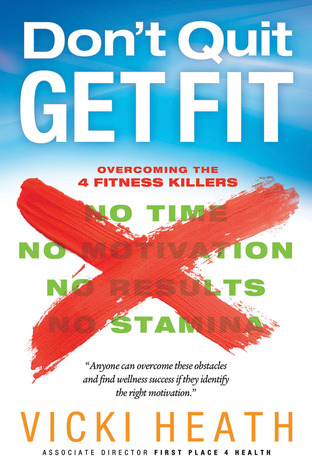 Don't Quit Get Fit: Overcoming the 4 Fitness Killers: No Time, No Motivation, No Results, No Stamina (First Place 4 Health)