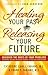 Healing Your Past, Releasing Your Future: Discover the Roots of Your Problems, Experience Healing and Break Through to Your God-Given Destiny