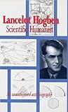 Lancelot Hogben: Scientific Humanist: An Unauthorized Autobiography
