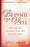 Beyond the Veil: Entering Into Intimacy with God Through Prayer