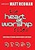The Heart of Worship Files by Matt Redman