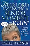 Help, Lord! I'm Having a Senior Moment Again: Laughing Through the Realities of Growing Older Help, Lord! I'm Having a Senior Moment Again: Laughing Through the Realities of Growing Older