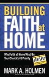 Building Faith at Home: Why Faith at Home Must Be Your Church's #1 Priority