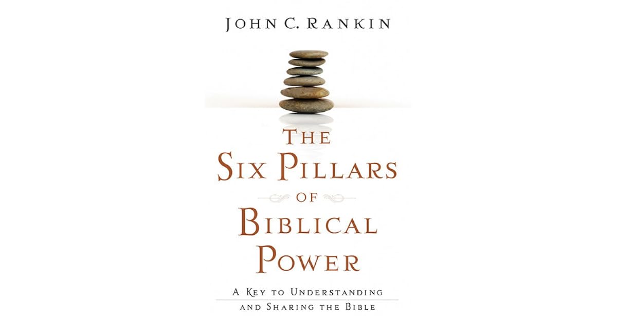 The Six Pillars of Biblical Power by John C. Rankin