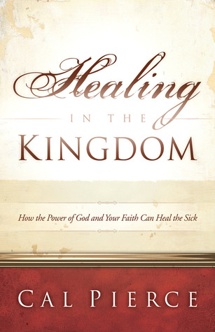 Healing in the Kingdom: How the Power of God and Your Faith Can Heal the Sick
