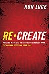 Re-Create: Building a Culture in Your Home Stronger Than The culture Deceiving Your Kids