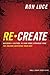 Re-create: Building a Culture in Your Home Stronger Than the Culture Deceiving Your Kids
