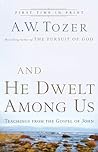 And He Dwelt Among Us by A.W. Tozer