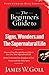 The Beginner's Guide to Signs, Wonders and the Supernatural Life by James W. Goll The Beginner's Guide to Signs, Wonders and the Supernatural Life by James W. Goll