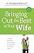 Bringing Out the Best in Your Wife: Encourage Your Spouse and Experience the Relationship You've Always Wanted