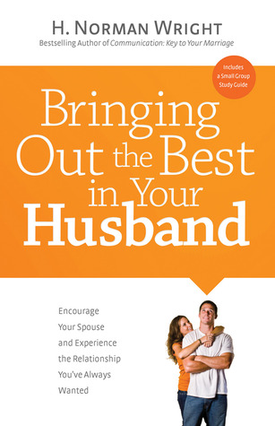 Bringing Out the Best in Your Husband: Encourage Your Spouse and Experience the Relationship You've Always Wanted (Hardcover)