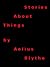 Stories About Things by Aelius Blythe