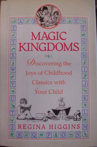 Magic Kingdoms: Discovering the Joys of Childhood Classics With Your Child