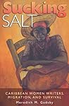 Sucking Salt: Caribbean Women Writers, Migration, and Survival (Volume 1)