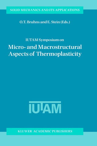 IUTAM Symposium on Micro- and Macrostructural Aspects of Thermoplasticity: Proceedings of the IUTAM Symposium held in Bochum, Germany, 25–29 August 1997 (Solid Mechanics and Its Applications, 62)
