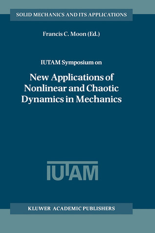 IUTAM Symposium on New Applications of Nonlinear and Chaotic Dynamics in Mechanics: Proceedings of the IUTAM Symposium held in Ithaca, NY, U.S.A., 27 ... (Solid Mechanics and Its Applications, 63)