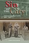 Sin in the City: Chicago and Revivalism, 1880-1920 (Volume 1)