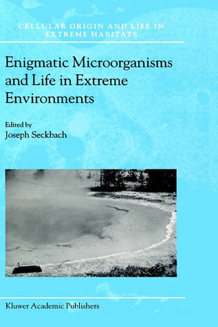 Enigmatic Microorganisms and Life in Extreme Environments (Cellular Origin, Life in Extreme Habitats and Astrobiology, 1)