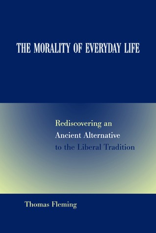The Morality of Everyday Life: Rediscovering an Ancient Alternative to the Liberal Tradition (Volume 1)