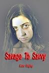 Savage To Savvy by Kate  Rigby